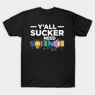 Y'All Sucker Need Science T-Shirt